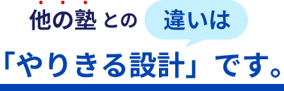 他の塾との違いは「やり切る設計」です。