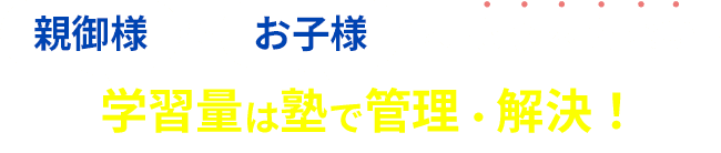 親御様もお子様も、もう困らない！学習量は塾で管理・簡潔！